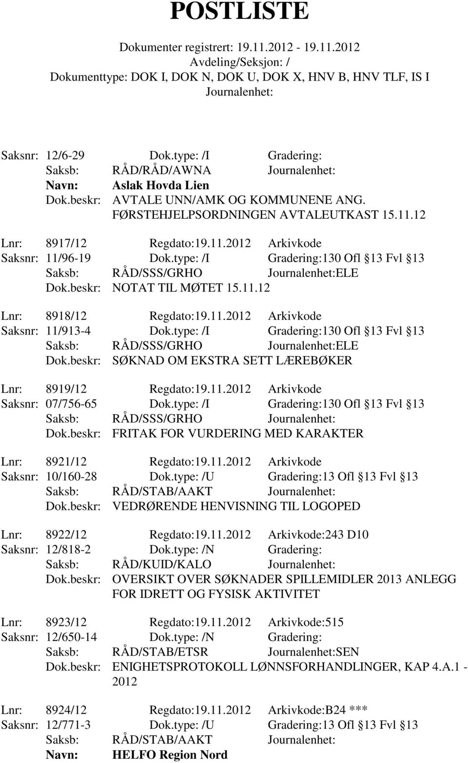 type: /I Gradering:130 Ofl 13 Fvl 13 Dok.beskr: SØKNAD OM EKSTRA SETT LÆREBØKER Lnr: 8919/12 Regdato:19.11.2012 Arkivkode Saksnr: 07/756-65 Dok.