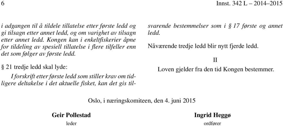 21 tredje ledd skal lyde: I forskrift etter første ledd som stiller krav om tidligere deltakelse i det aktuelle fisket, kan det gis tilsvarende bestemmelser som