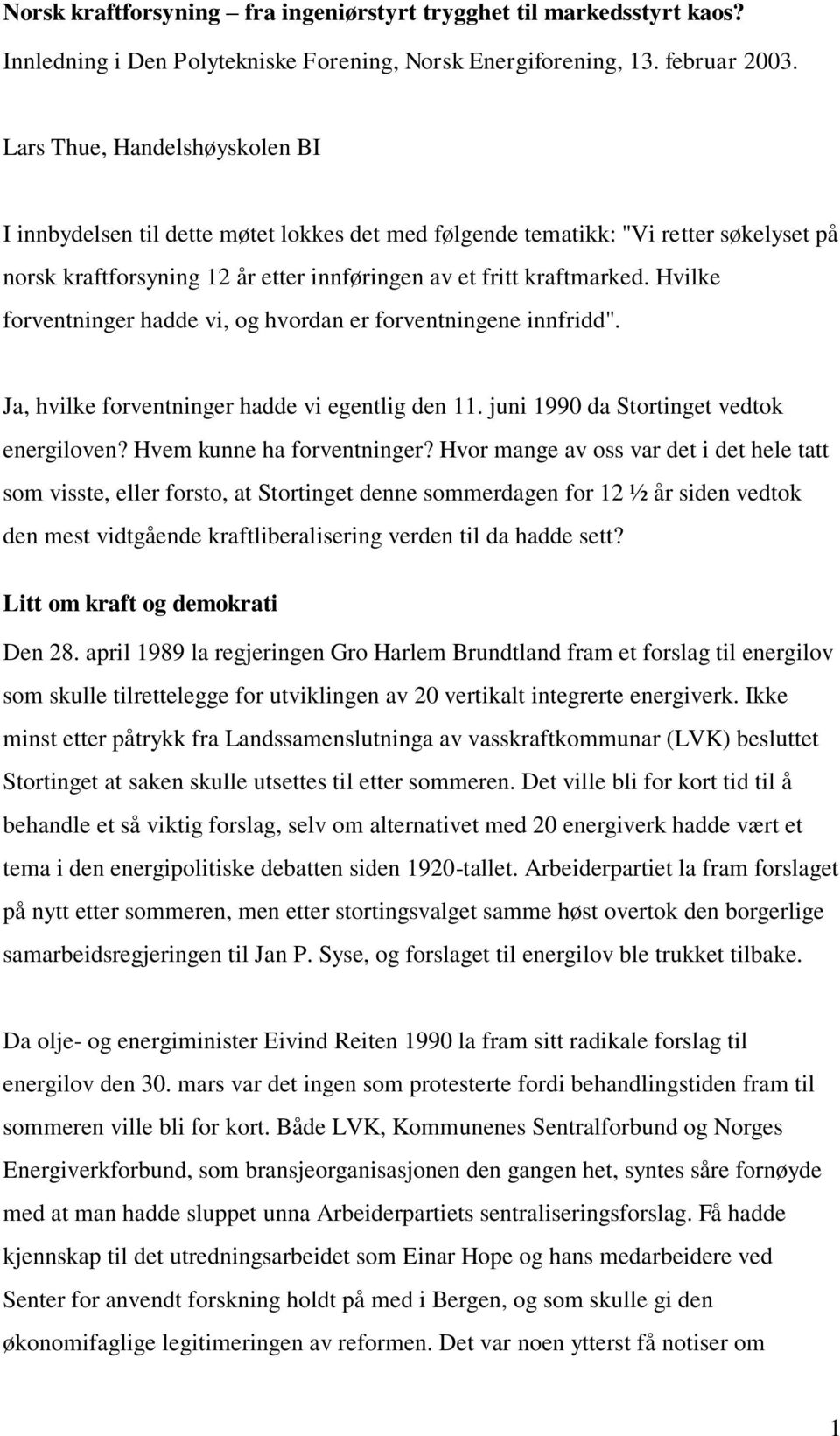 Hvilke forventninger hadde vi, og hvordan er forventningene innfridd". Ja, hvilke forventninger hadde vi egentlig den 11. juni 1990 da Stortinget vedtok energiloven? Hvem kunne ha forventninger?