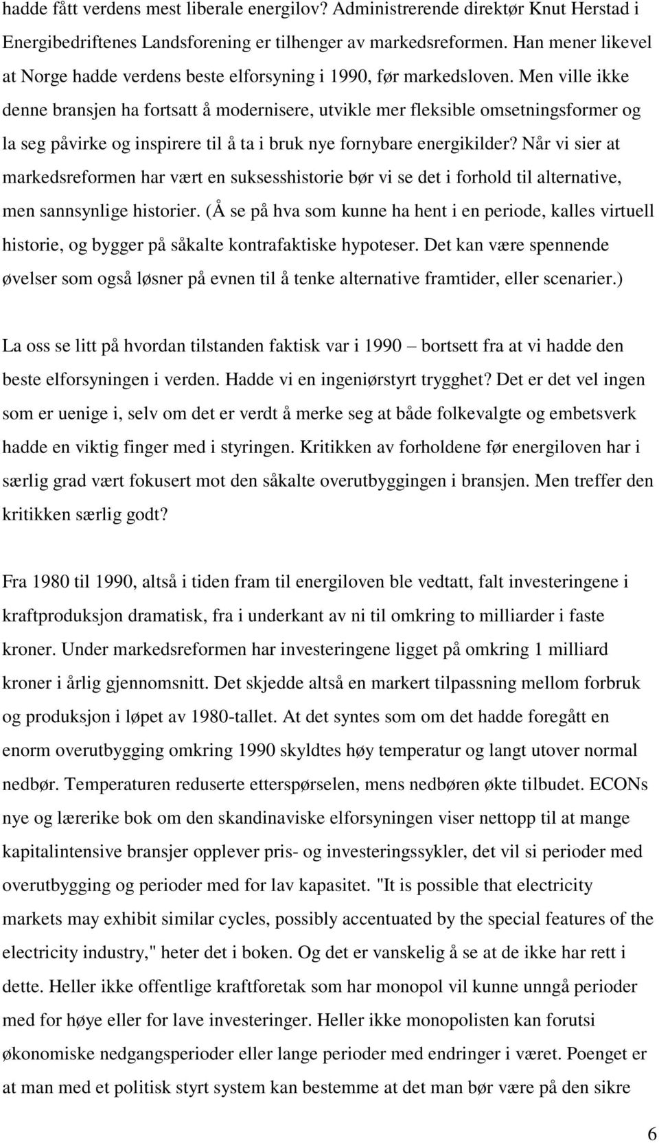 Men ville ikke denne bransjen ha fortsatt å modernisere, utvikle mer fleksible omsetningsformer og la seg påvirke og inspirere til å ta i bruk nye fornybare energikilder?