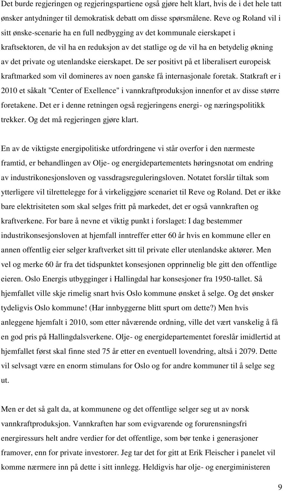 utenlandske eierskapet. De ser positivt på et liberalisert europeisk kraftmarked som vil domineres av noen ganske få internasjonale foretak.