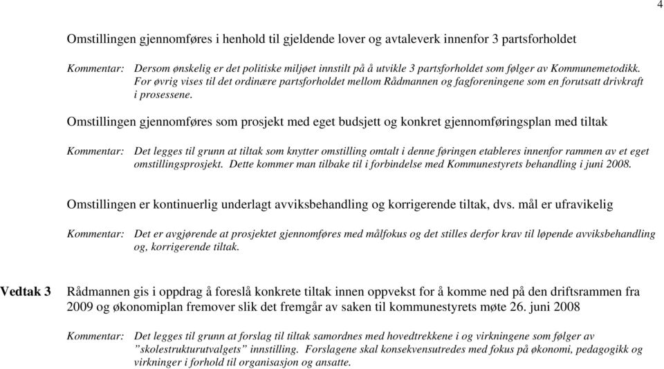 Omstillingen gjennomføres som prosjekt med eget budsjett og konkret gjennomføringsplan med tiltak Kommentar: Det legges til grunn at tiltak som knytter omstilling omtalt i denne føringen etableres