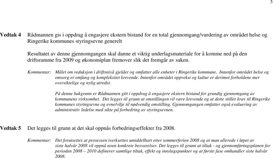 Kommentar: Målet om reduksjon i driftsnivå gjelder og omfatter alle enheter i Ringerike kommune. Innenfor området helse og omsorg er omfang og kompleksitet krevende.