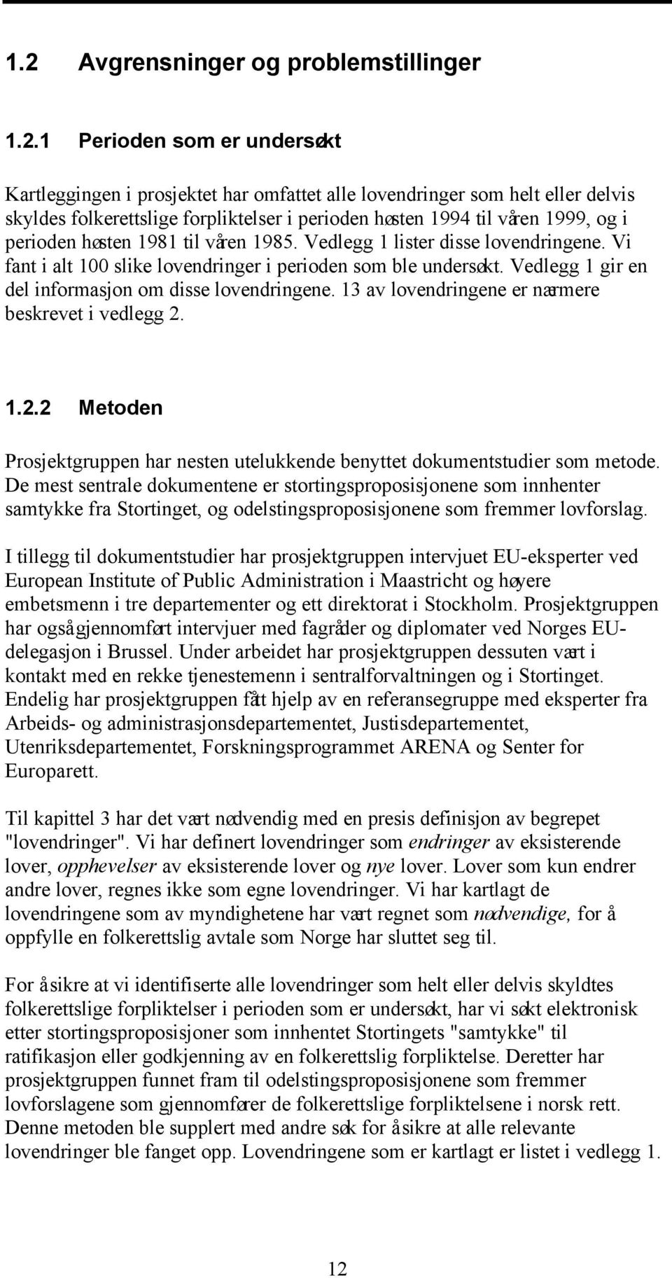 Vedlegg 1 gir en del informasjon om disse lovendringene. 13 av lovendringene er nærmere beskrevet i vedlegg 2. 1.2.2 Metoden Prosjektgruppen har nesten utelukkende benyttet dokumentstudier som metode.