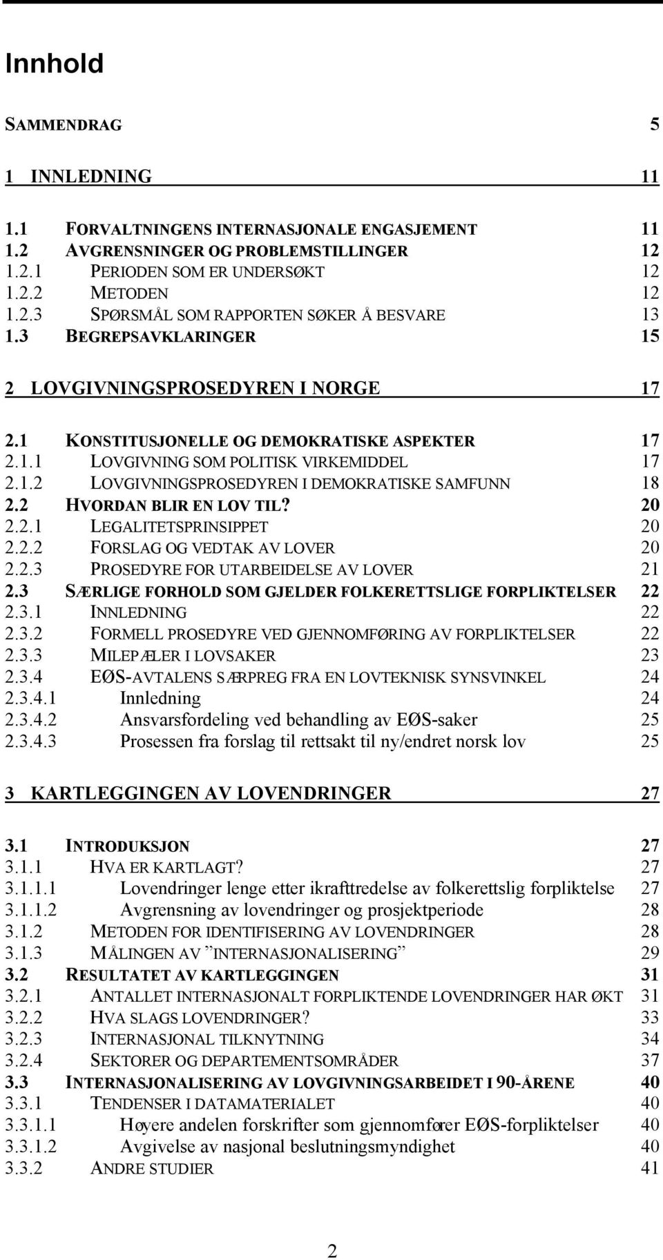 2 HVORDAN BLIR EN LOV TIL? 20 2.2.1 LEGALITETSPRINSIPPET 20 2.2.2 FORSLAG OG VEDTAK AV LOVER 20 2.2.3 PROSEDYRE FOR UTARBEIDELSE AV LOVER 21 2.