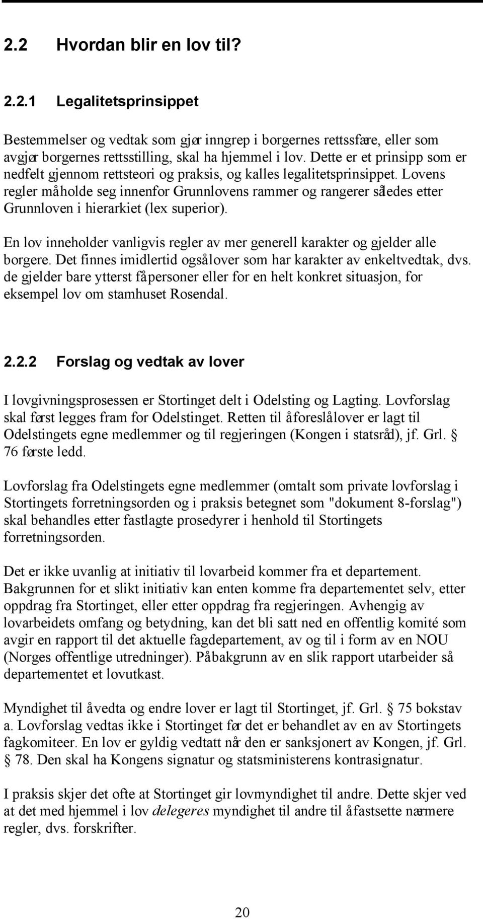 Lovens regler må holde seg innenfor Grunnlovens rammer og rangerer således etter Grunnloven i hierarkiet (lex superior).