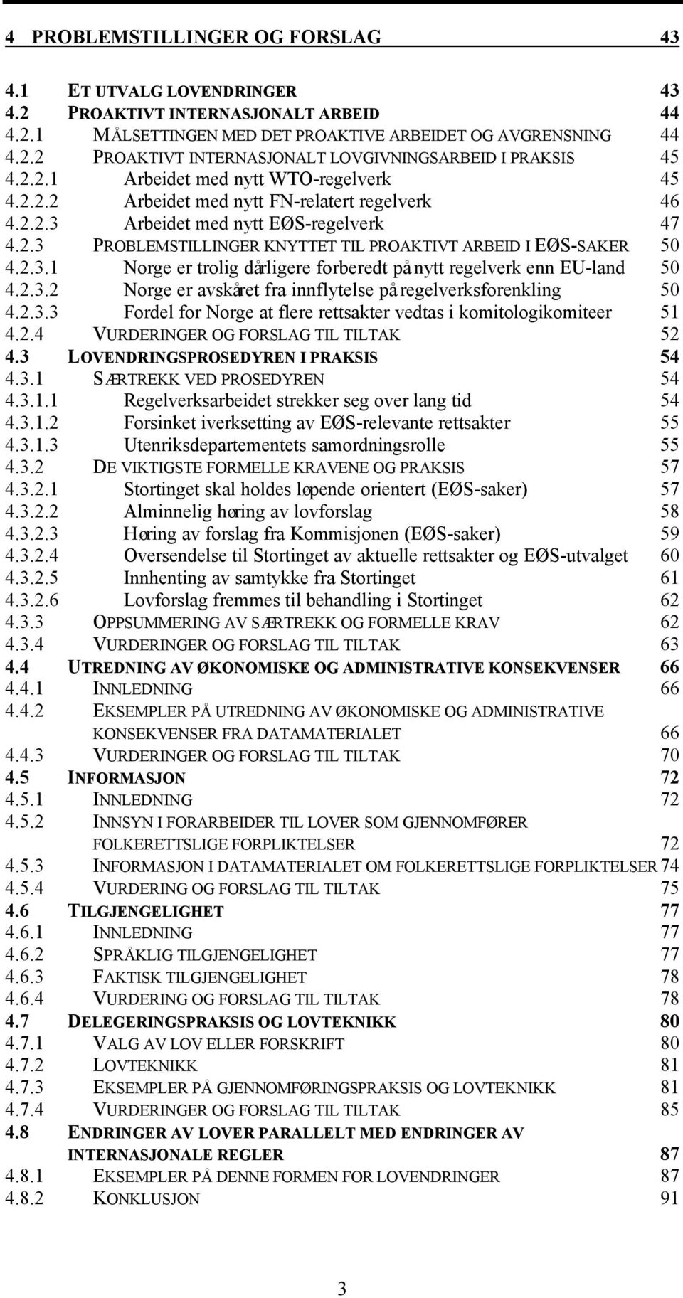 2.3.1 Norge er trolig dårligere forberedt på nytt regelverk enn EU-land 50 4.2.3.2 Norge er avskåret fra innflytelse på regelverksforenkling 50 4.2.3.3 Fordel for Norge at flere rettsakter vedtas i komitologikomiteer 51 4.