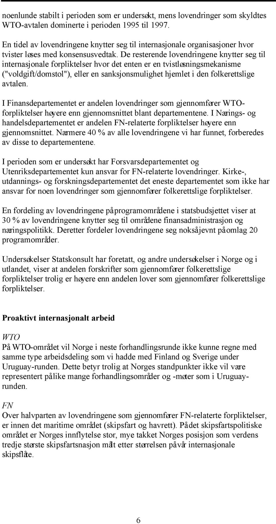 De resterende lovendringene knytter seg til internasjonale forpliktelser hvor det enten er en tvistløsningsmekanisme ("voldgift/domstol"), eller en sanksjonsmulighet hjemlet i den folkerettslige