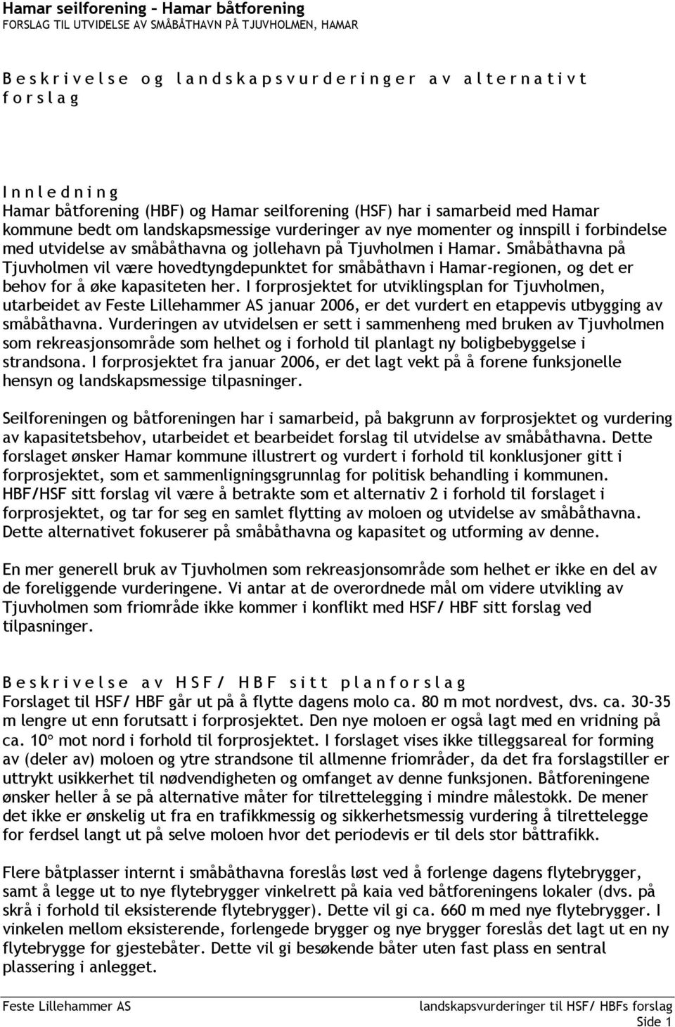 av småbåthavna og jollehavn på Tjuvholmen i Hamar. Småbåthavna på Tjuvholmen vil være hovedtyngdepunktet for småbåthavn i Hamar-regionen, og det er behov for å øke kapasiteten her.