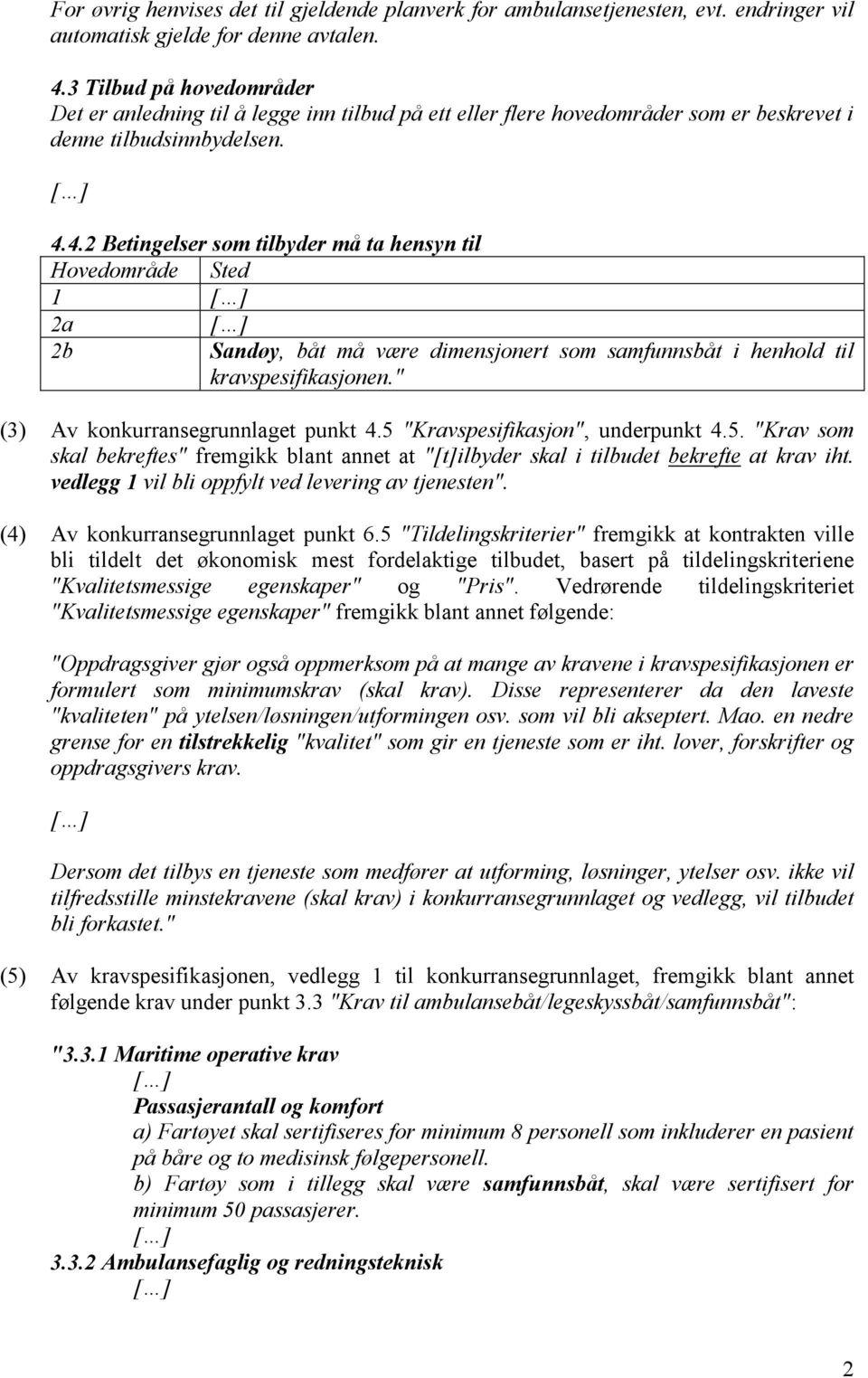 4.2 Betingelser som tilbyder må ta hensyn til Hovedområde Sted 1 2a 2b Sandøy, båt må være dimensjonert som samfunnsbåt i henhold til kravspesifikasjonen." (3) Av konkurransegrunnlaget punkt 4.