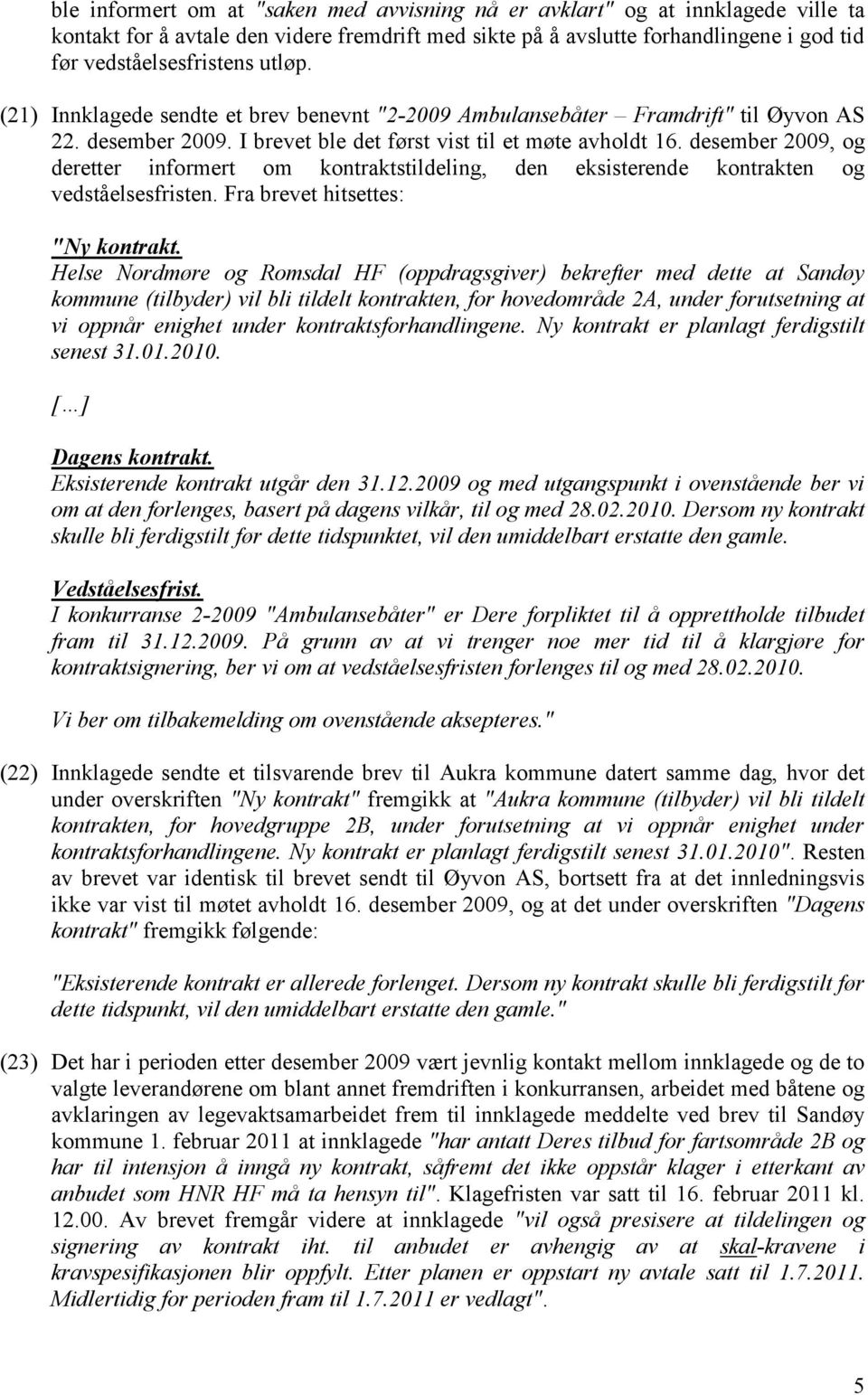 desember 2009, og deretter informert om kontraktstildeling, den eksisterende kontrakten og vedståelsesfristen. Fra brevet hitsettes: "Ny kontrakt.