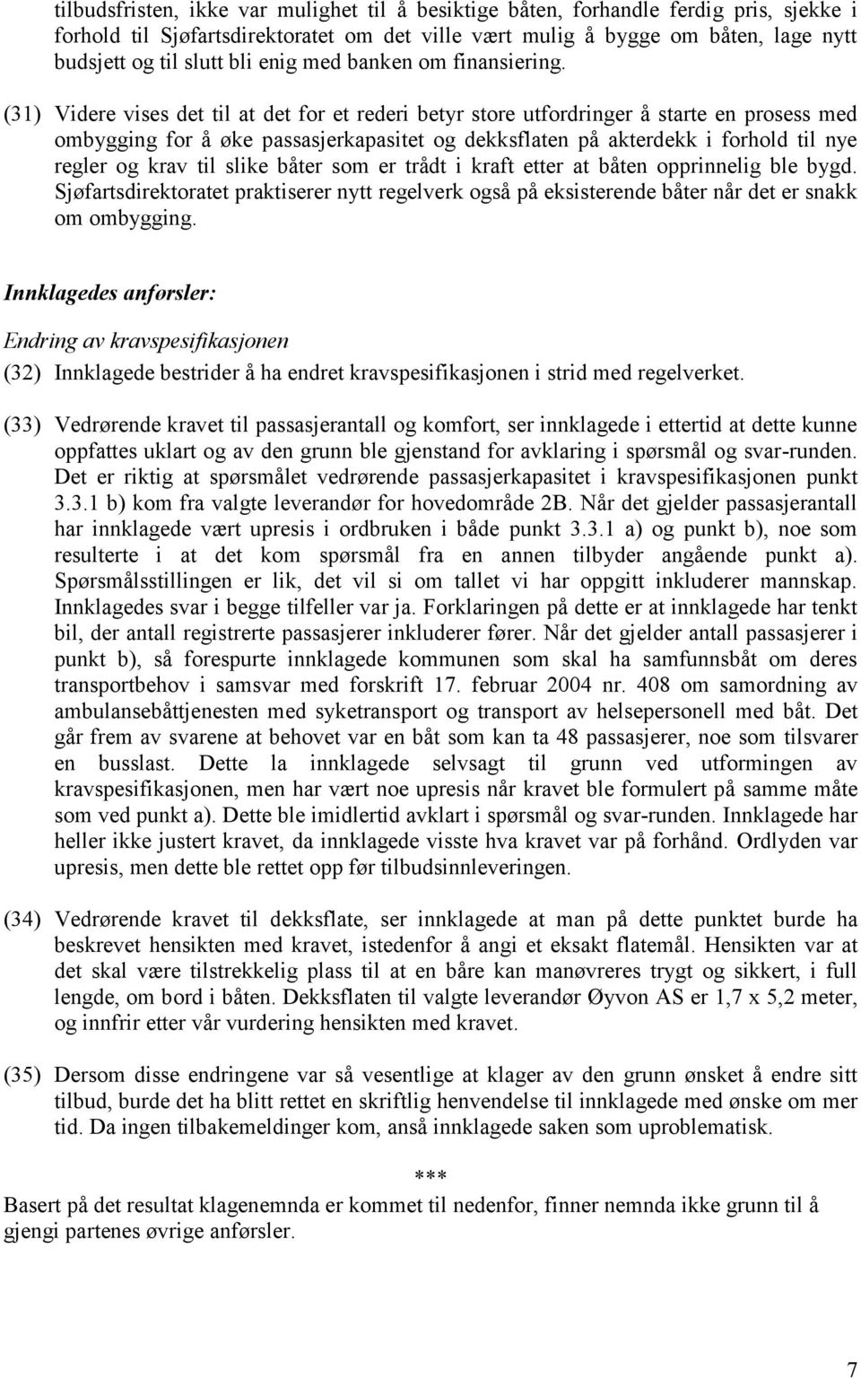 (31) Videre vises det til at det for et rederi betyr store utfordringer å starte en prosess med ombygging for å øke passasjerkapasitet og dekksflaten på akterdekk i forhold til nye regler og krav til