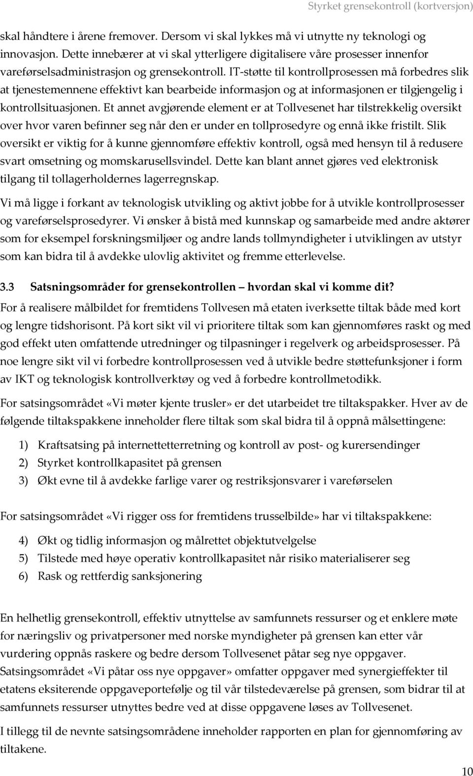 IT-støtte til kontrollprosessen må forbedres slik at tjenestemennene effektivt kan bearbeide informasjon og at informasjonen er tilgjengelig i kontrollsituasjonen.