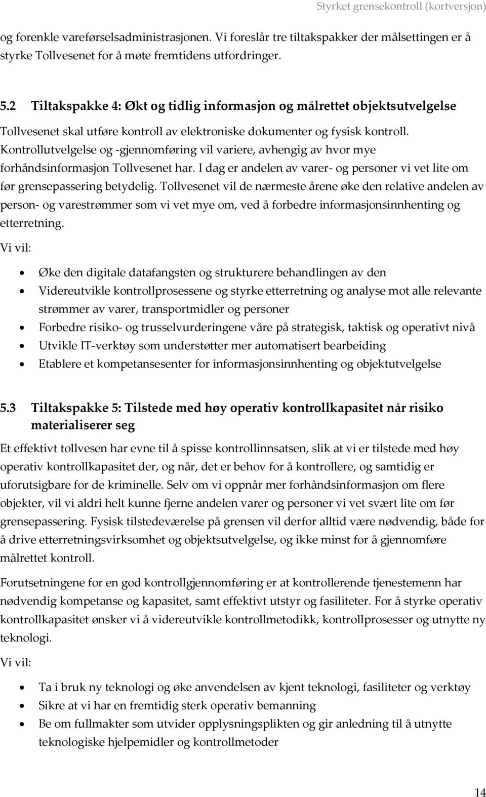 Kontrollutvelgelse og -gjennomføring vil variere, avhengig av hvor mye forhåndsinformasjon Tollvesenet har. I dag er andelen av varer- og personer vi vet lite om før grensepassering betydelig.