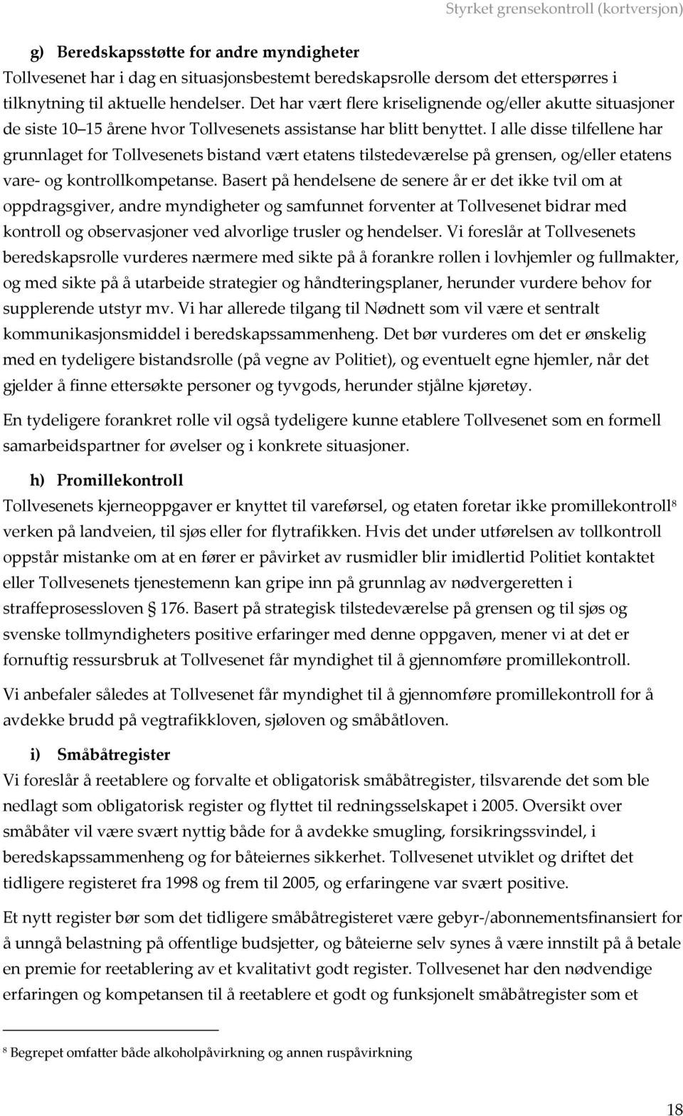 I alle disse tilfellene har grunnlaget for Tollvesenets bistand vært etatens tilstedeværelse på grensen, og/eller etatens vare- og kontrollkompetanse.