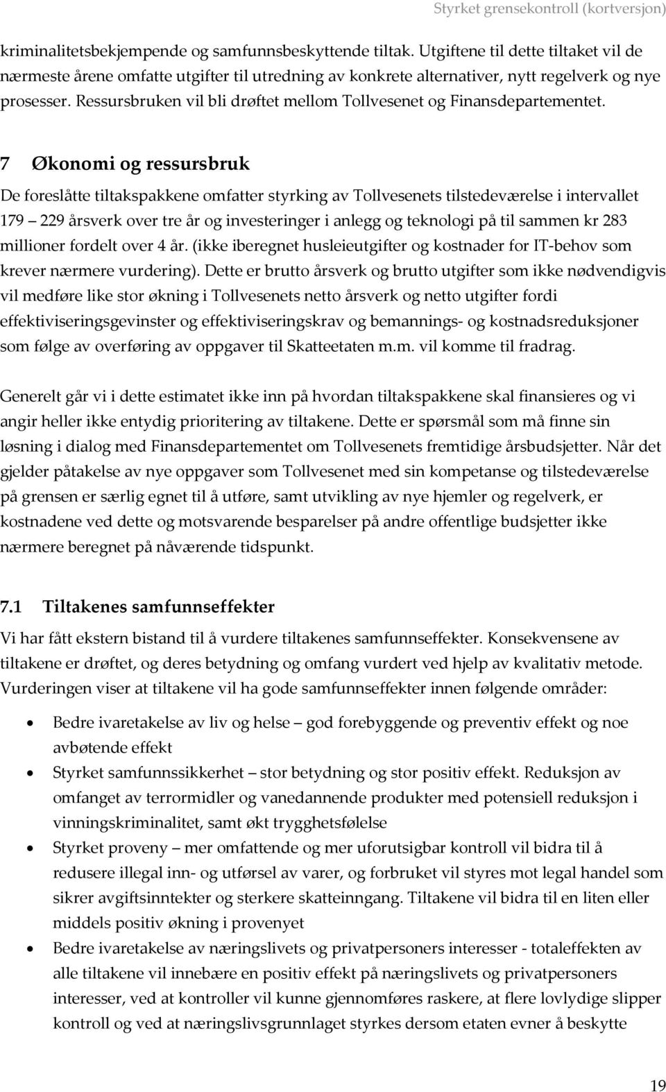 7 Økonomi og ressursbruk De foreslåtte tiltakspakkene omfatter styrking av Tollvesenets tilstedeværelse i intervallet 179 229 årsverk over tre år og investeringer i anlegg og teknologi på til sammen