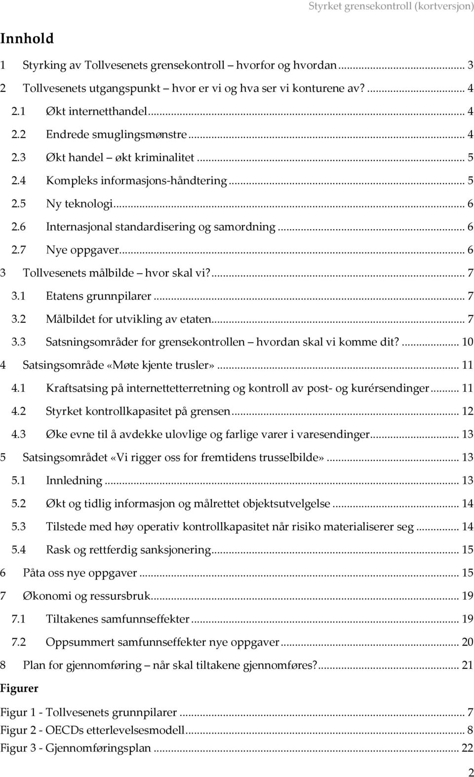 .. 6 3 Tollvesenets målbilde hvor skal vi?... 7 3.1 Etatens grunnpilarer... 7 3.2 Målbildet for utvikling av etaten... 7 3.3 Satsningsområder for grensekontrollen hvordan skal vi komme dit?