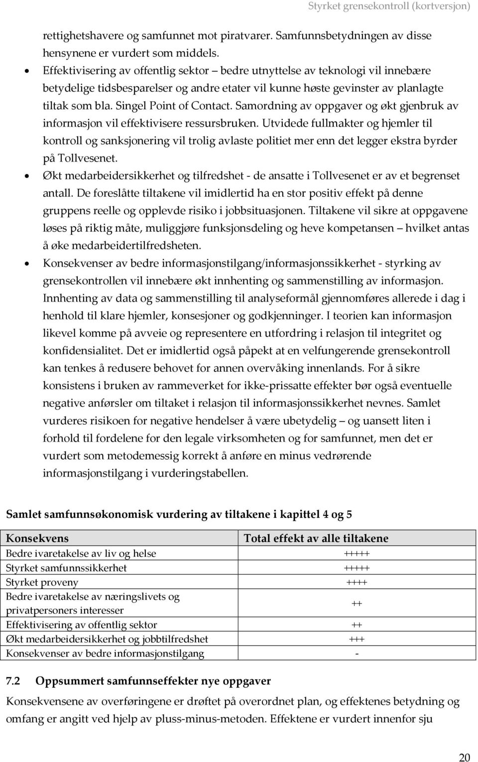 Singel Point of Contact. Samordning av oppgaver og økt gjenbruk av informasjon vil effektivisere ressursbruken.