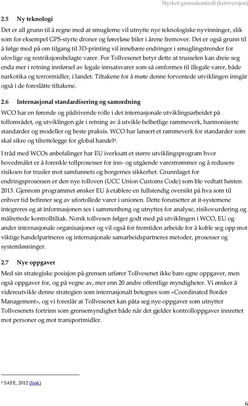 For Tollvesenet betyr dette at trusselen kan dreie seg enda mer i retning innførsel av legale innsatsvarer som så omformes til illegale varer, både narkotika og terrormidler, i landet.