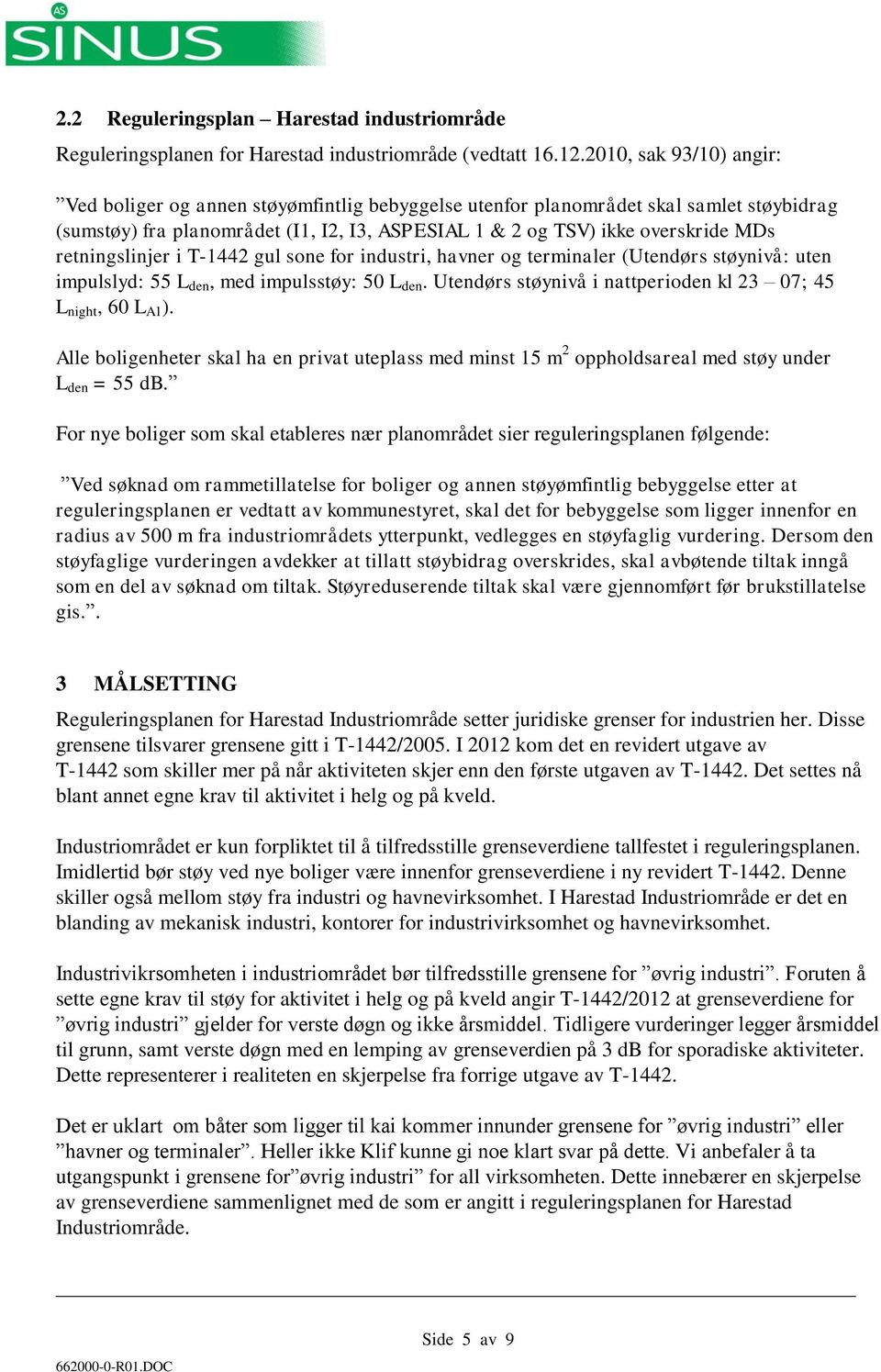 retningslinjer i T-1442 gul sone for industri, havner og terminaler (Utendørs støynivå: uten impulslyd: 55 L den, med impulsstøy: 50 L den.