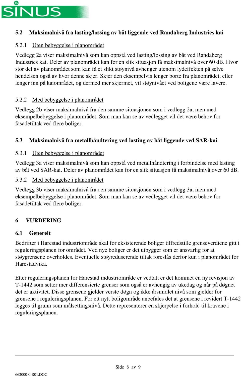 Hvor stor del av planområdet som kan få et slikt støynivå avhenger utenom lydeffekten på selve hendelsen også av hvor denne skjer.