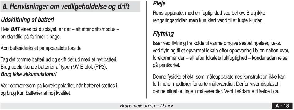 Vær opmærksom på korrekt polaritet, når batteriet sættes i, og brug kun batterier af høj kvalitet. Pleje Rens apparatet med en fugtig klud ved behov.