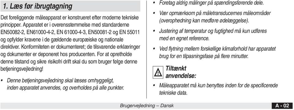 Konformiteten er dokumenteret; de tilsvarende erklæringer og dokumenter er deponeret hos producenten.