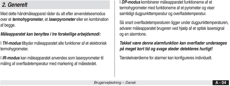 I IR-modus kan måleapparatet anvendes som laserpyrometer til måling af overfladetemperatur med markering af målestedet.