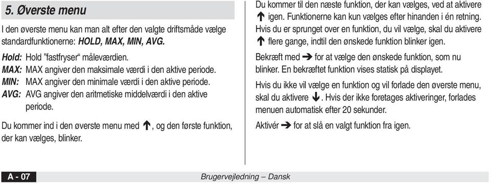 Du kommer ind i den øverste menu med, og den første funktion, der kan vælges, blinker. Du kommer til den næste funktion, der kan vælges, ved at aktivere igen.