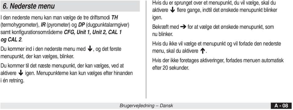 Menupunkterne kan kun vælges efter hinanden i én retning. Hvis du er sprunget over et menupunkt, du vil vælge, skal du aktivere flere gange, indtil det ønskede menupunkt blinker igen.