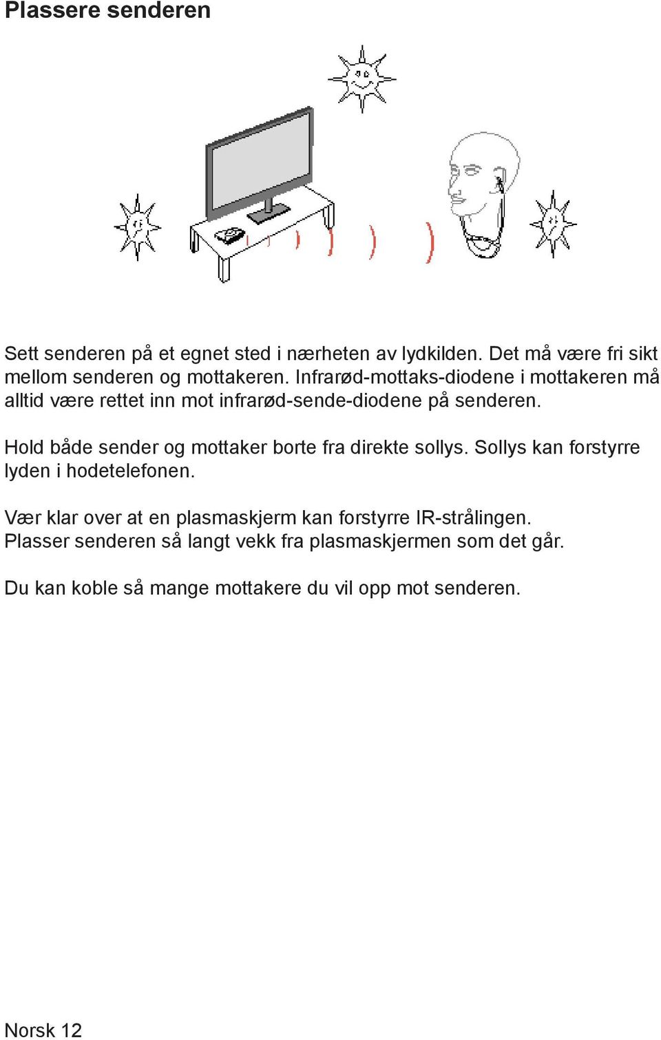 Hold både sender og mottaker borte fra direkte sollys. Sollys kan forstyrre lyden i hodetelefonen.