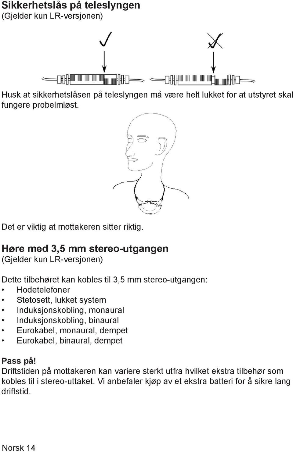 Høre med 3,5 mm stereo-utgangen (Gjelder kun LR-versjonen) Dette tilbehøret kan kobles til 3,5 mm stereo-utgangen: Hodetelefoner Stetosett, lukket system