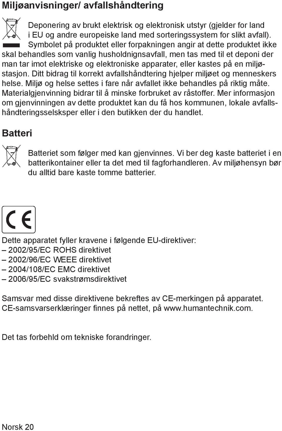 eller kastes på en miljøstasjon. Ditt bidrag til korrekt avfallshåndtering hjelper miljøet og menneskers helse. Miljø og helse settes i fare når avfallet ikke behandles på riktig måte.