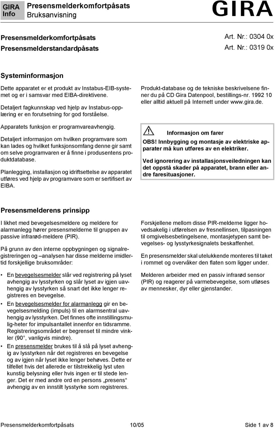 Detaljert informasjon om hvilken programvare som kan lades og hvilket funksjonsomfang denne gir samt om selve programvaren er å finne i produsentens produktdatabase.