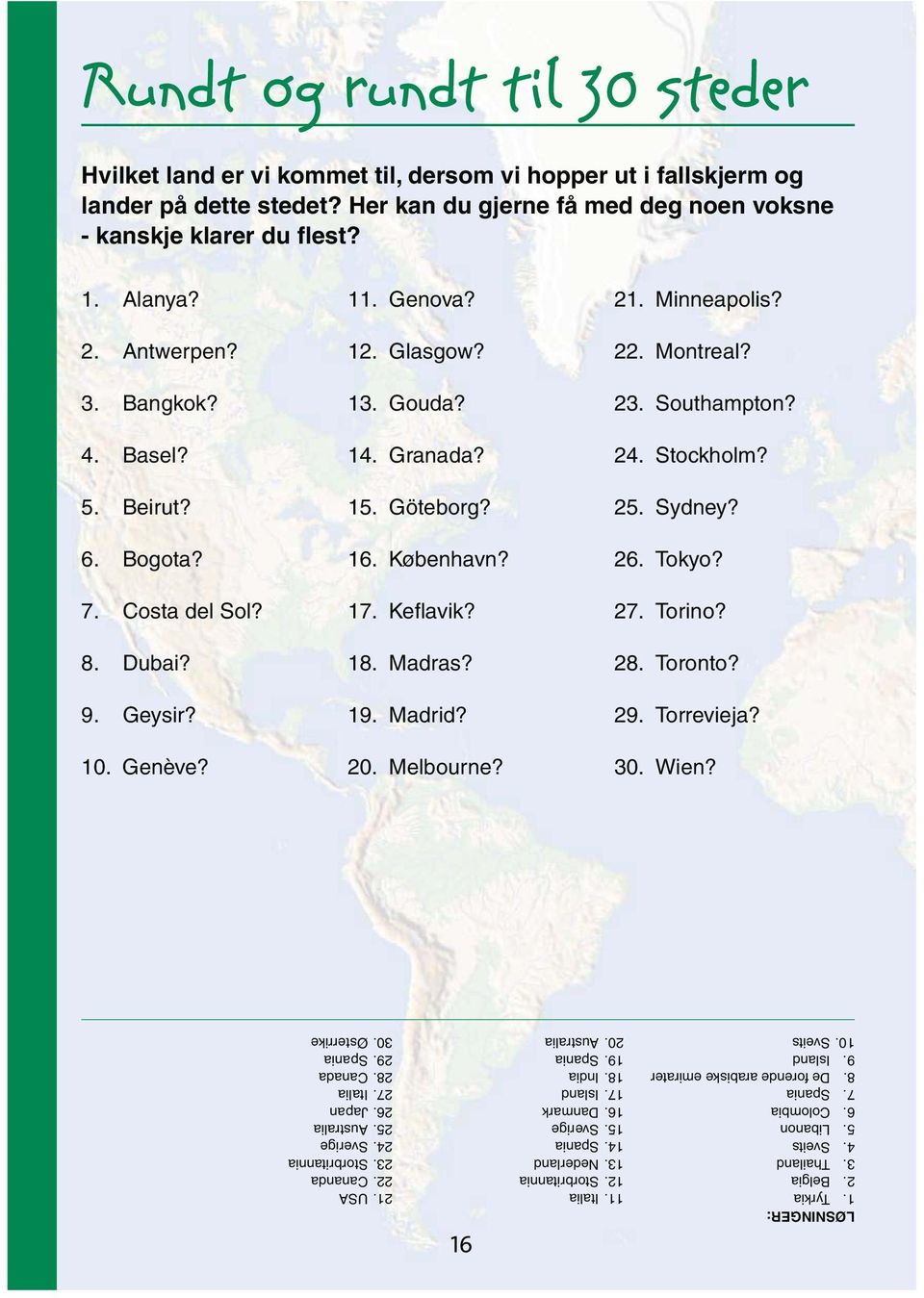 18. Madras? 19. Madrid? 20. Melbourne? 21. Minneapolis? 22. Montreal? 23. Southampton? 24. Stockholm? 25. Sydney? 26. Tokyo? 27. Torino? 28. Toronto? 29. Torrevieja? 30. Wien? 21. USA 22. Cananda 23.