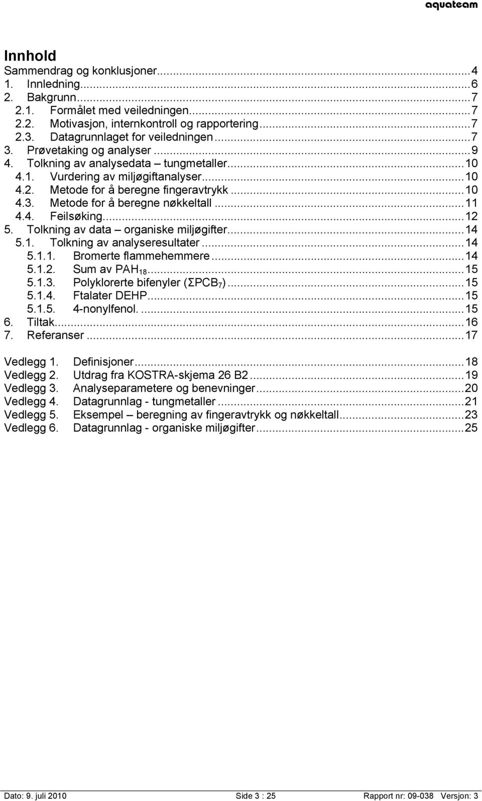 ..11 4.4. Feilsøking...12 5. Tolkning av data organiske miljøgifter...14 5.1. Tolkning av analyseresultater...14 5.1.1. Bromerte flammehemmere...14 5.1.2. Sum av PAH 18...15 5.1.3.