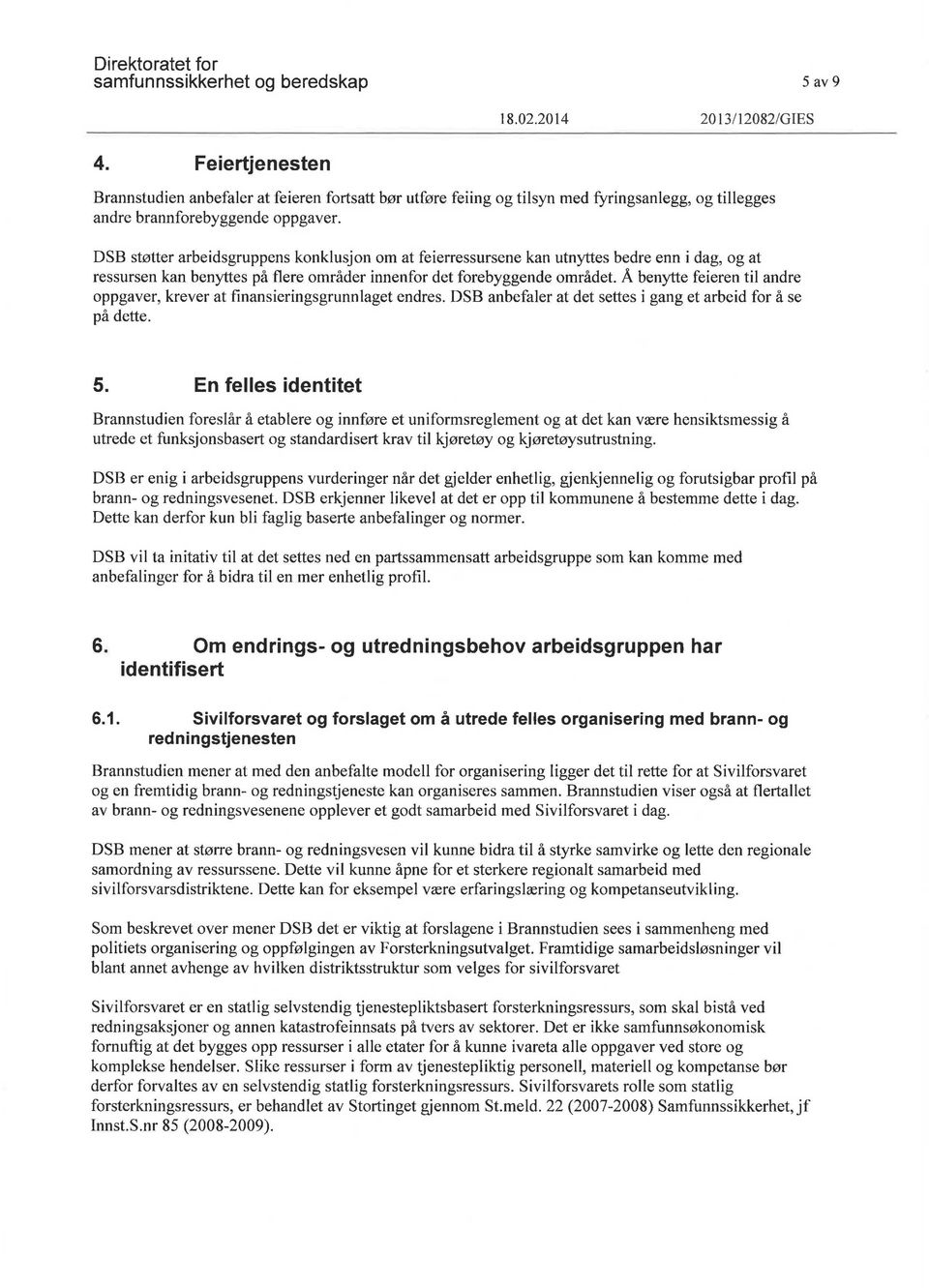 DSB støtter arbeidsgruppens konklusjon om at feierressursene kan utnyttes bedre enn i dag, og at ressursen kan benyttes på flere områder innenfor det forebyggende området.