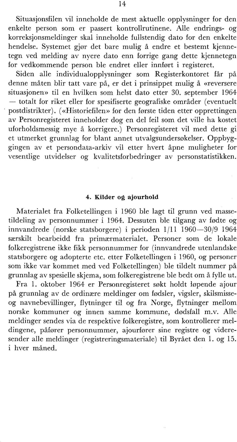 Systemet gjør det bare mulig å endre et bestemt kjennetegn ved melding av nyere dato enn forrige gang dette kjennetegn for vedkommende person ble endret eller innført i registeret.