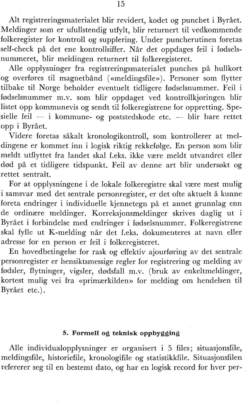 Alle opplysninger fra registreringsmaterialet punches på hullkort og overføres til magnetbånd («meldingsfile»). Personer som flytter tilbake til Norge beholder eventuelt tidligere fødselsnummer.