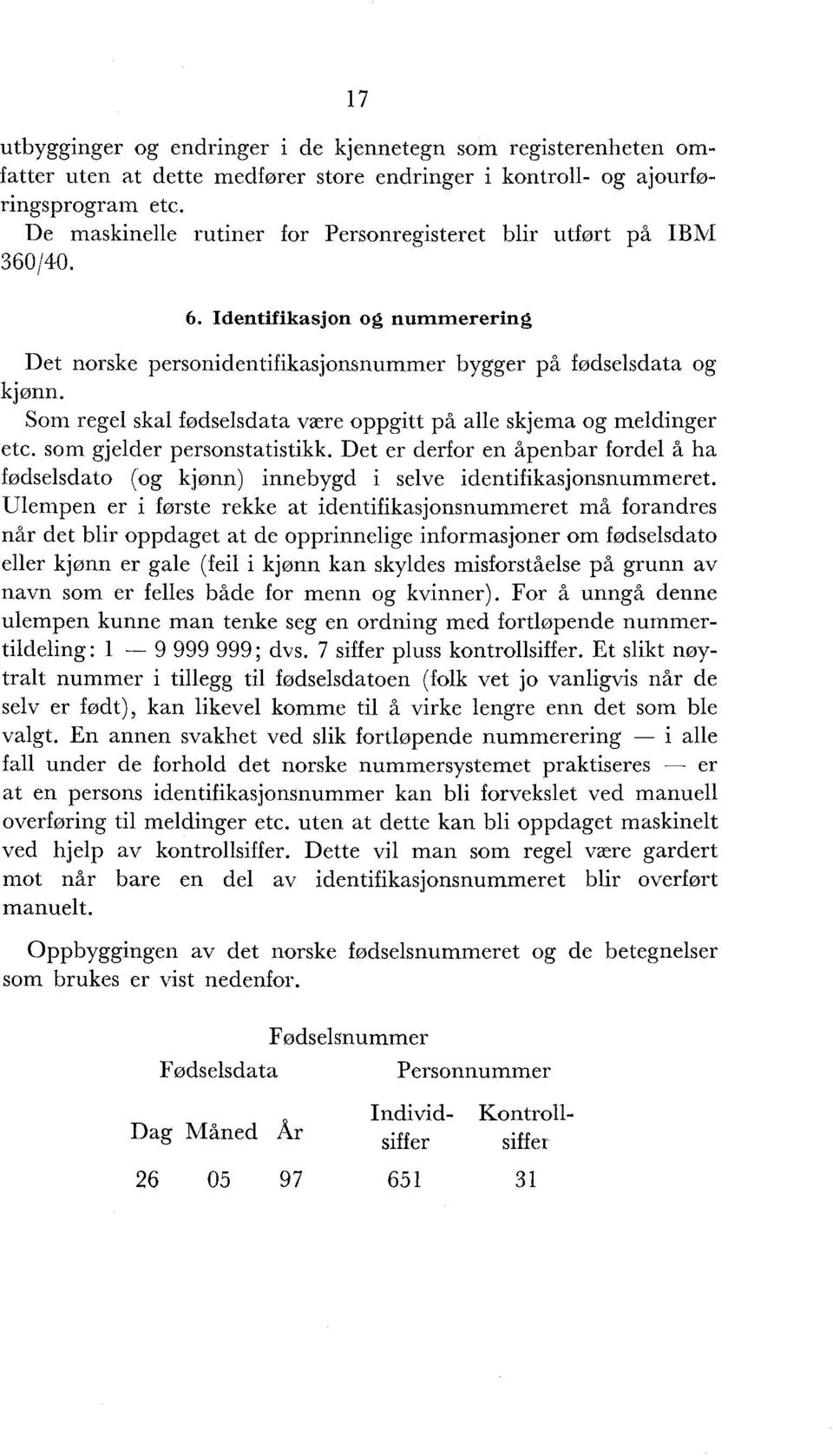 Som regel skal fødselsdata were oppgitt på alle skjema og meldinger etc. som gjelder personstatistikk.