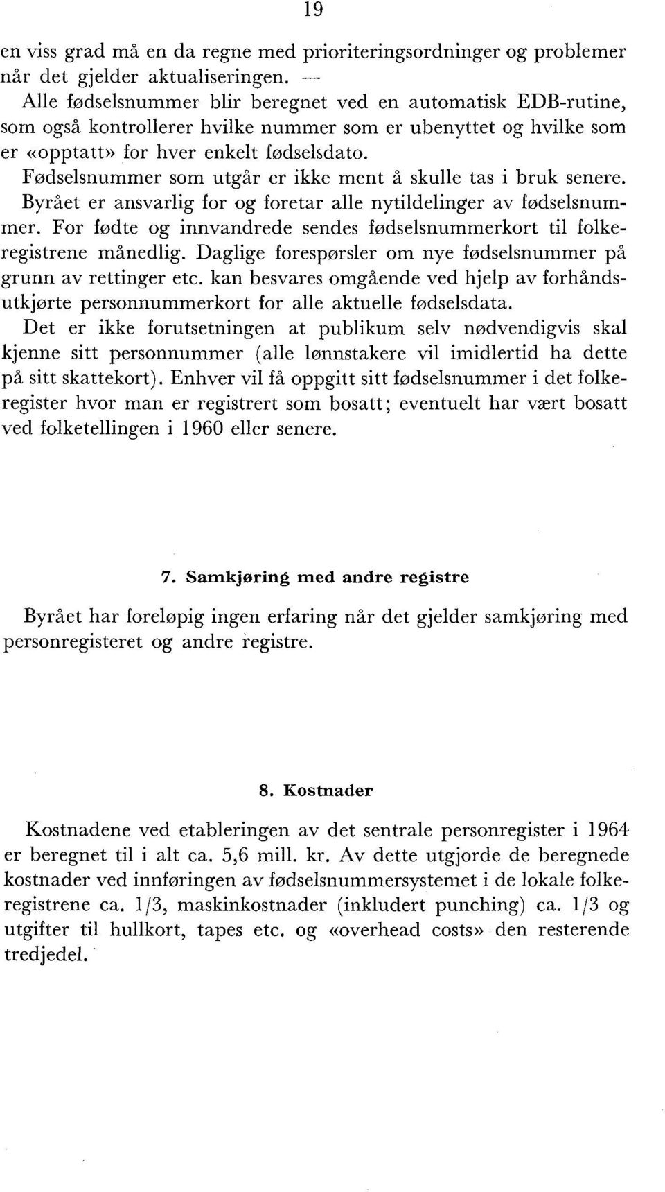 Fødselsnummer som utgår er ikke ment å skulle tas i bruk senere. Byrået er ansvarlig for og foretar alle nytildelinger av fødselsnummer.