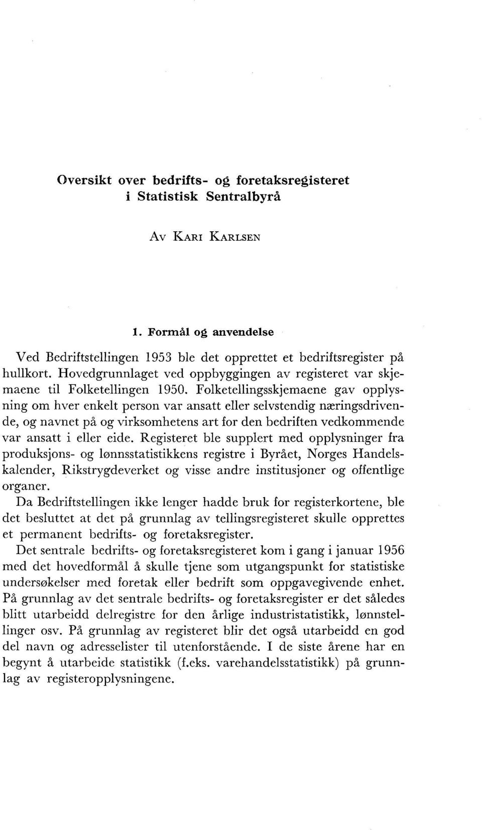 Folketellingsskjemaene gav opplysning om hver enkelt person var ansatt eller selvstendig næringsdrivende, og navnet på og virksomhetens art for den bedriften vedkommende var ansatt i eller eide.