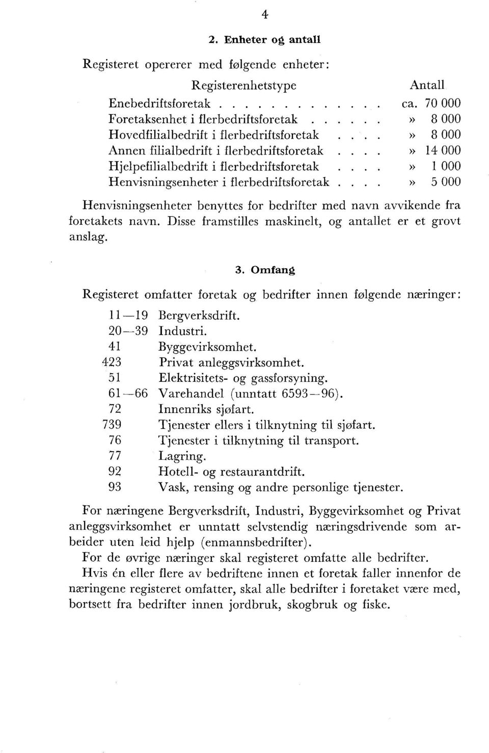 Henvisningsenheter i flerbedriftsforetak 5 000 Henvisningsenheter benyttes for bedrifter med navn avvikende fra foretakets navn. Disse framstilles maskinelt, og antallet er et grovt anslag. 3.