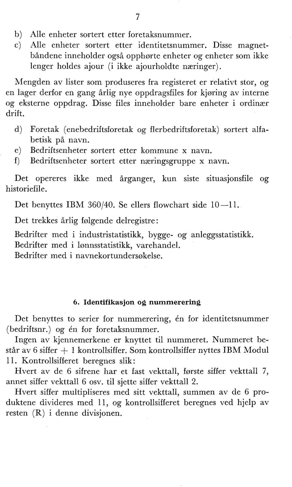 Mengden av lister som produseres fra registeret er relativt stor, og en lager derfor en gang årlig nye oppdragsfiles for kjøring av interne og eksterne oppdrag.