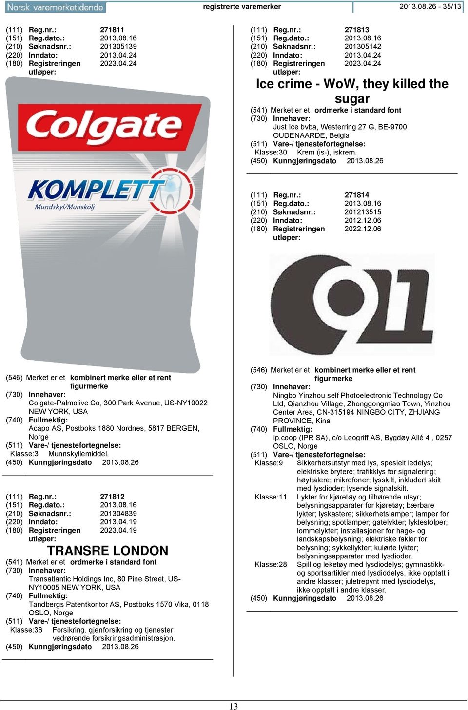 16 (210) Søknadsnr.: 201213515 (220) Inndato: 2012.12.06 2022.12.06 Colgate-Palmolive Co, 300 Park Avenue, US-NY10022 NEW YORK, USA Acapo AS, Postboks 1880 Nordnes, 5817 BERGEN, Klasse:3 Munnskyllemiddel.