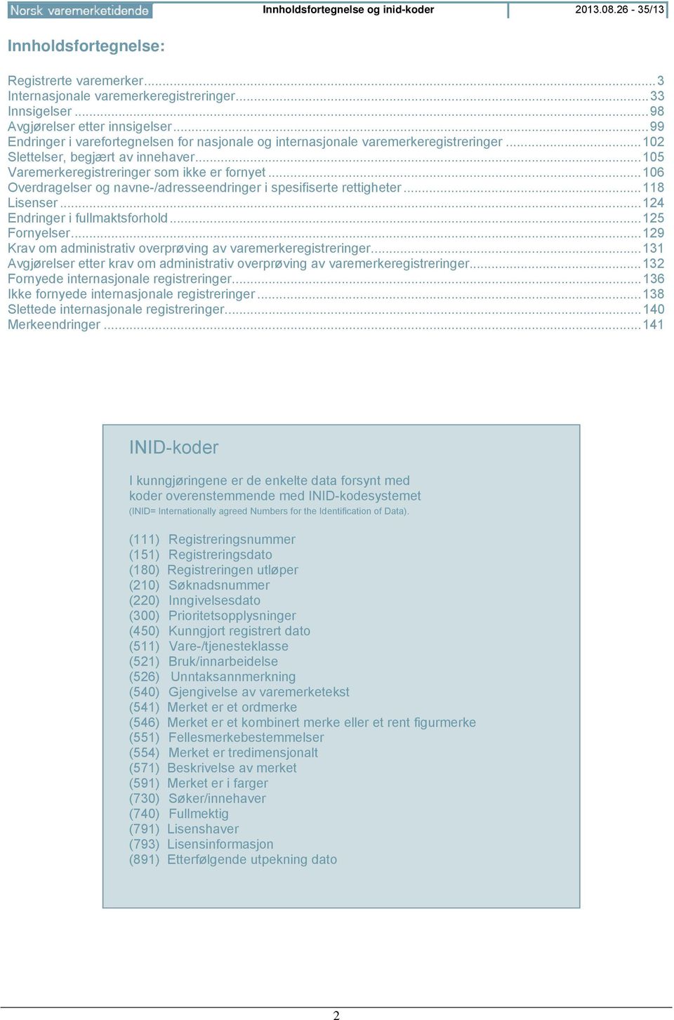 .. 106 Overdragelser og navne-/adresseendringer i spesifiserte rettigheter... 118 Lisenser... 124 Endringer i fullmaktsforhold... 125 Fornyelser.