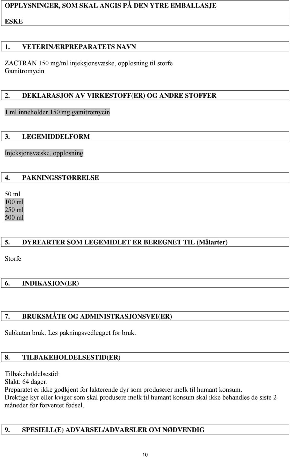 DYREARTER SOM LEGEMIDLET ER BEREGNET TIL (Målarter) Storfe 6. INDIKASJON(ER) 7. BRUKSMÅTE OG ADMINISTRASJONSVEI(ER) Subkutan bruk. Les pakningsvedlegget før bruk. 8.