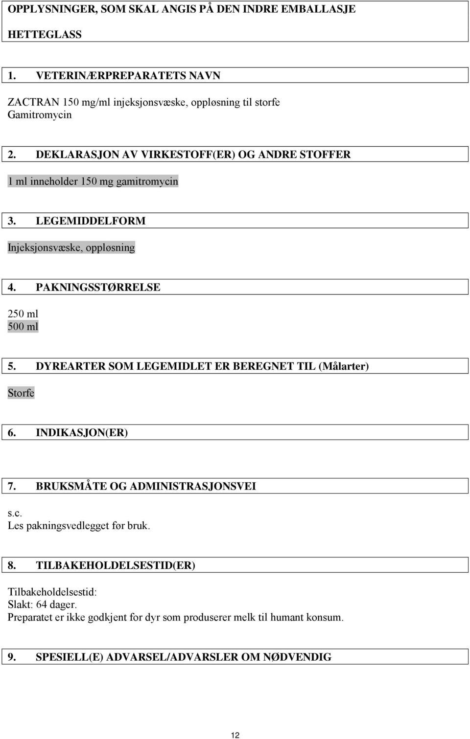 DYREARTER SOM LEGEMIDLET ER BEREGNET TIL (Målarter) Storfe 6. INDIKASJON(ER) 7. BRUKSMÅTE OG ADMINISTRASJONSVEI s.c. Les pakningsvedlegget før bruk. 8.