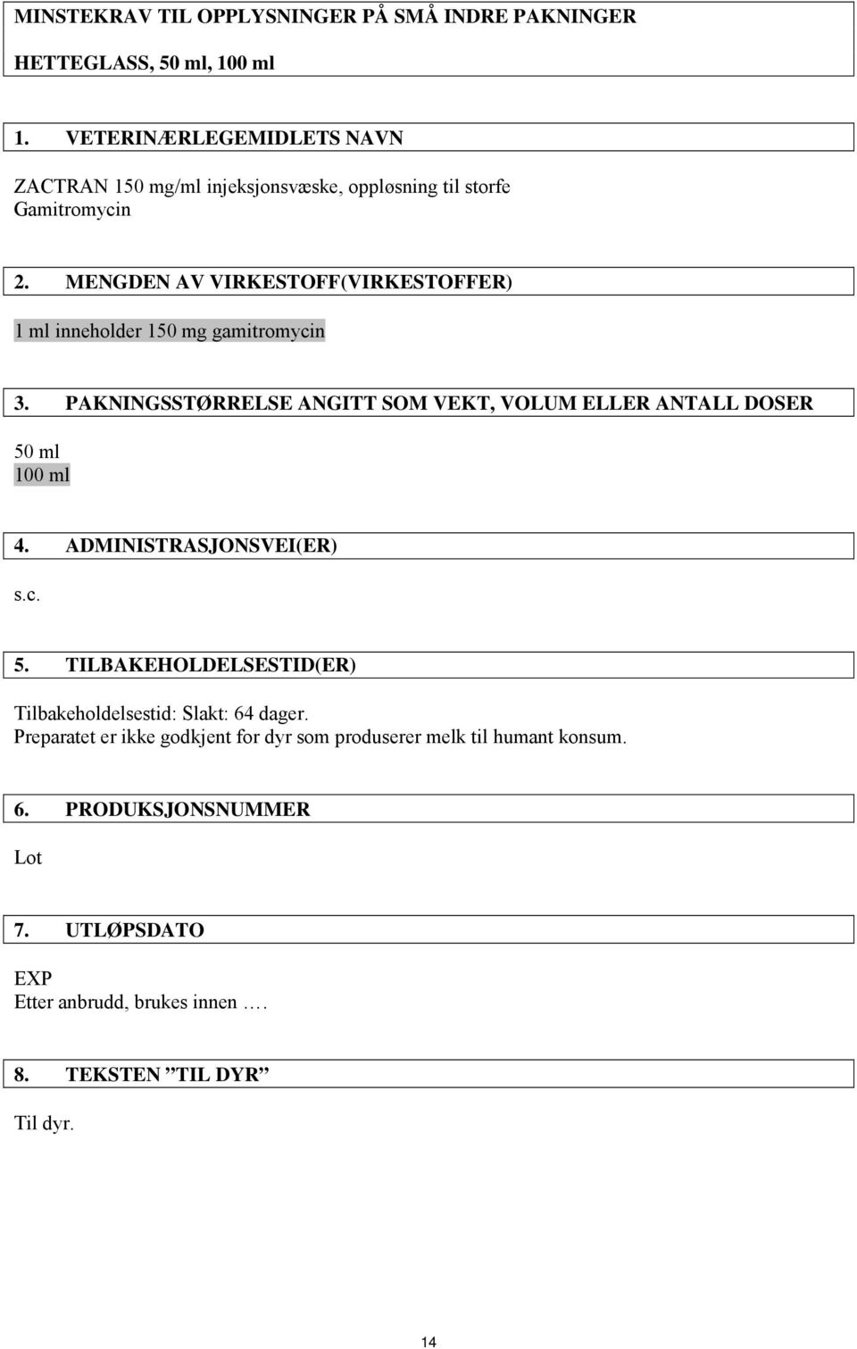 MENGDEN AV VIRKESTOFF(VIRKESTOFFER) 1 ml inneholder 150 mg gamitromycin 3. PAKNINGSSTØRRELSE ANGITT SOM VEKT, VOLUM ELLER ANTALL DOSER 50 ml 100 ml 4.