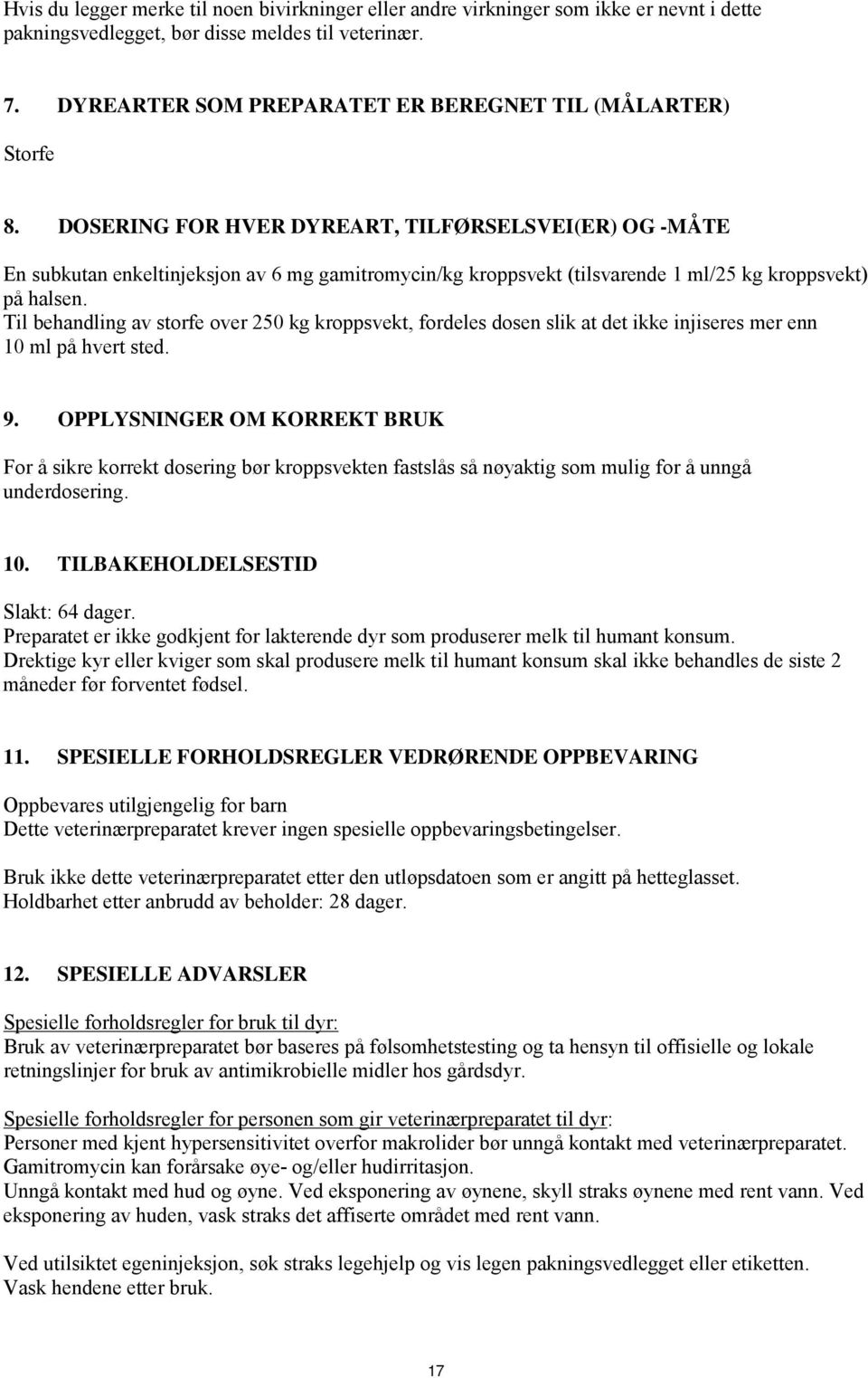 DOSERING FOR HVER DYREART, TILFØRSELSVEI(ER) OG -MÅTE En subkutan enkeltinjeksjon av 6 mg gamitromycin/kg kroppsvekt (tilsvarende 1 ml/25 kg kroppsvekt) på halsen.